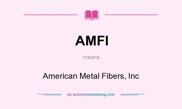 What does AMFI mean? It stands for American Metal Fibers, Inc