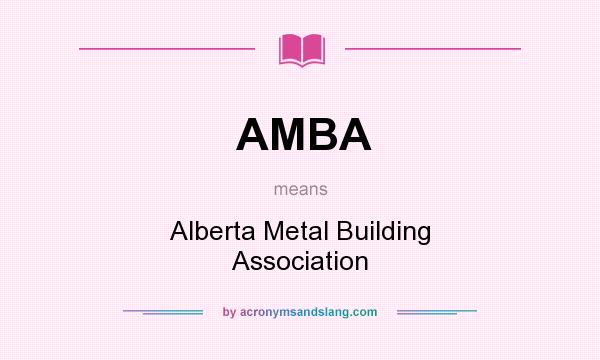 What does AMBA mean? It stands for Alberta Metal Building Association