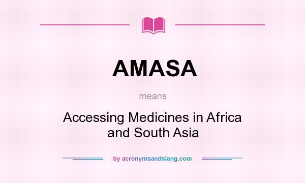 What does AMASA mean? It stands for Accessing Medicines in Africa and South Asia