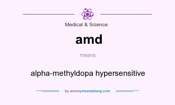 What does amd mean? It stands for alpha-methyldopa hypersensitive