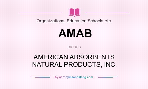 What does AMAB mean? It stands for AMERICAN ABSORBENTS NATURAL PRODUCTS, INC.