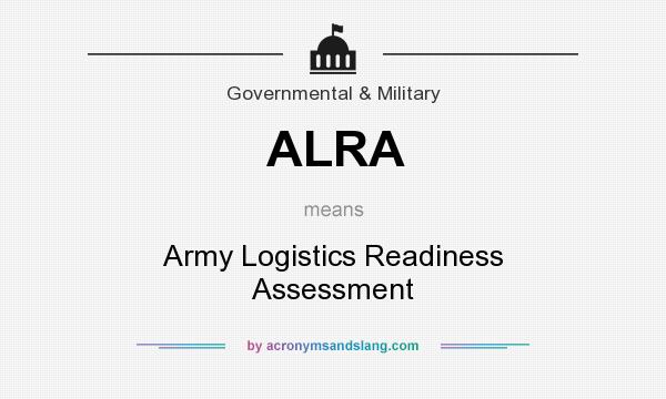 What does ALRA mean? It stands for Army Logistics Readiness Assessment