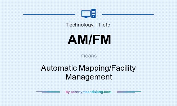 What does AM/FM mean? It stands for Automatic Mapping/Facility Management