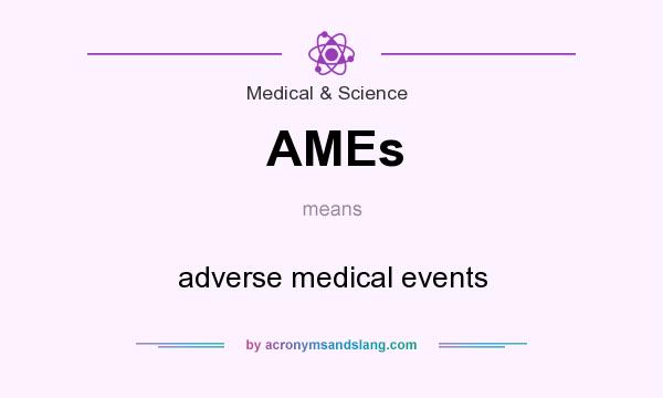 What does AMEs mean? It stands for adverse medical events