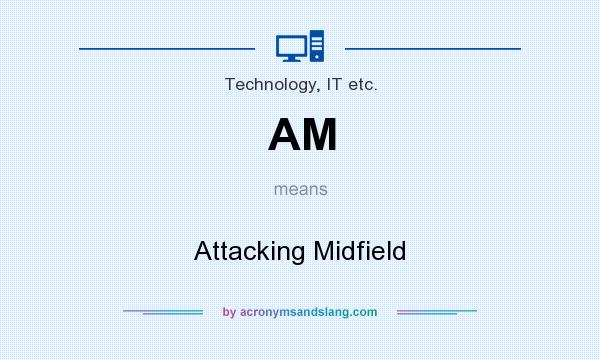 What does AM mean? It stands for Attacking Midfield