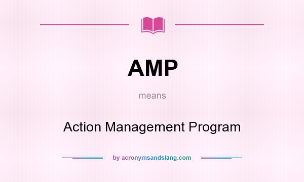 What does AMP mean? It stands for Action Management Program