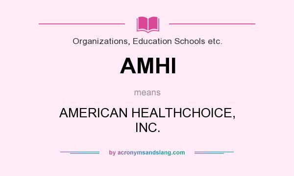 What does AMHI mean? It stands for AMERICAN HEALTHCHOICE, INC.