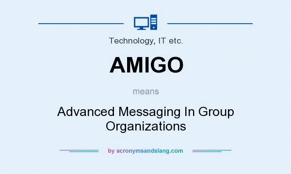 What does AMIGO mean? It stands for Advanced Messaging In Group Organizations