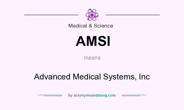 What does AMSI mean? It stands for Advanced Medical Systems, Inc
