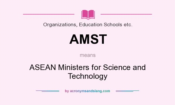 What does AMST mean? It stands for ASEAN Ministers for Science and Technology