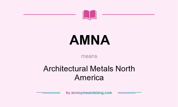 What does AMNA mean? It stands for Architectural Metals North America