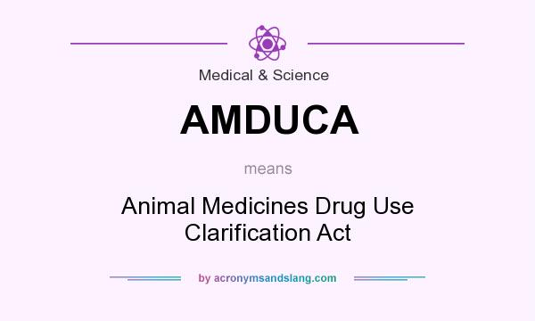What does AMDUCA mean? It stands for Animal Medicines Drug Use Clarification Act