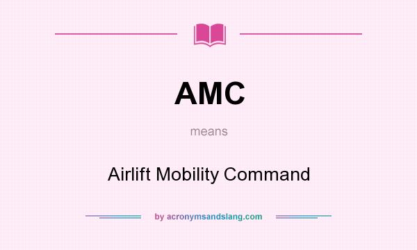 What does AMC mean? It stands for Airlift Mobility Command