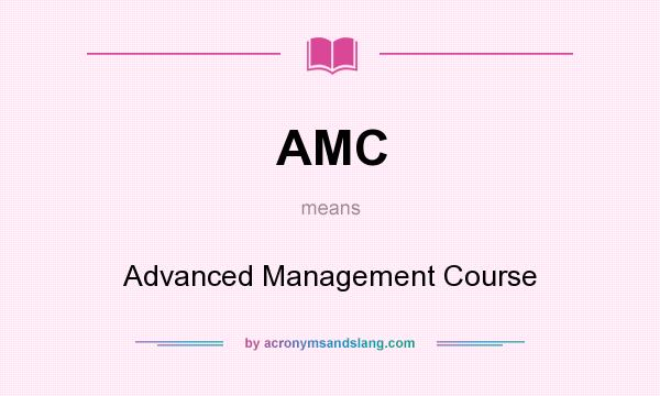 What does AMC mean? It stands for Advanced Management Course
