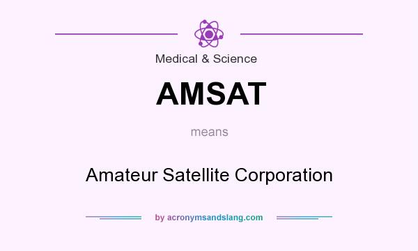 What does AMSAT mean? It stands for Amateur Satellite Corporation