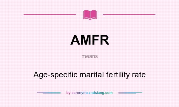 What does AMFR mean? It stands for Age-specific marital fertility rate