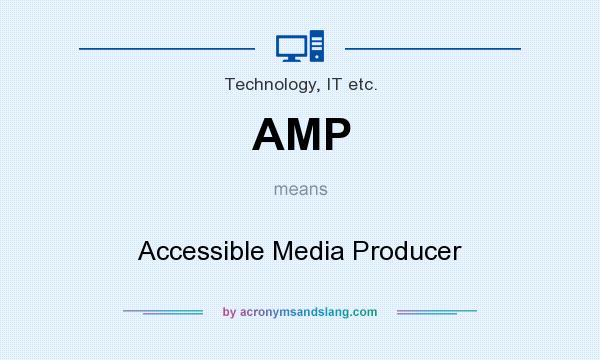 What does AMP mean? It stands for Accessible Media Producer