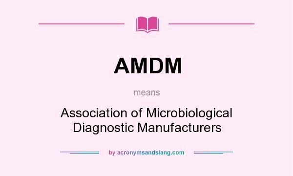 What does AMDM mean? It stands for Association of Microbiological Diagnostic Manufacturers