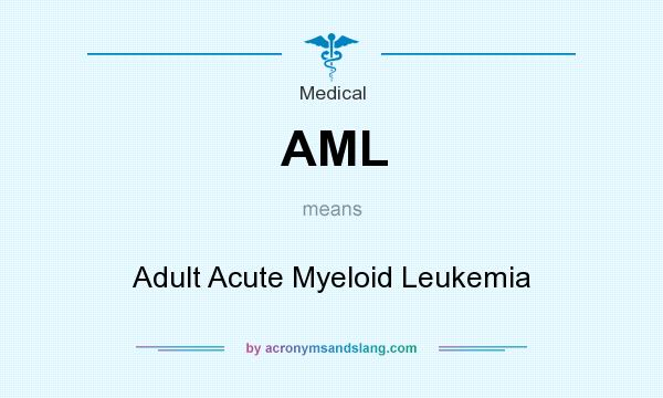 What does AML mean? It stands for Adult Acute Myeloid Leukemia