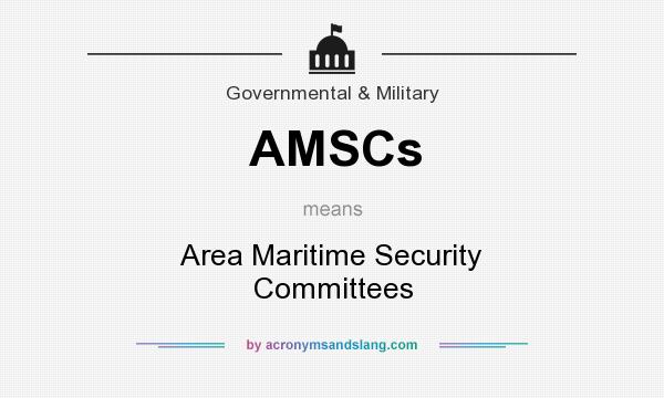 What does AMSCs mean? It stands for Area Maritime Security Committees