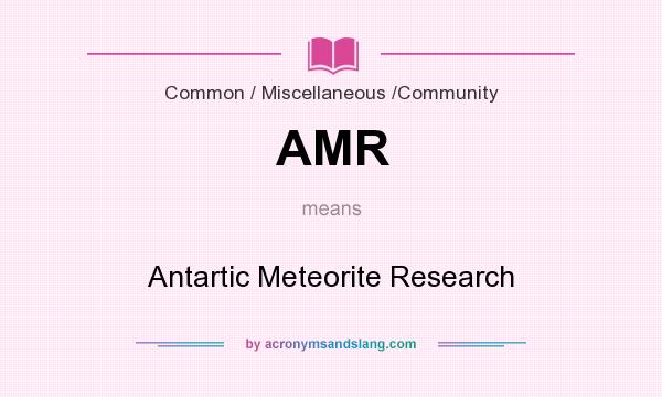 What does AMR mean? It stands for Antartic Meteorite Research