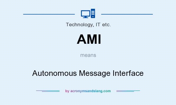 What does AMI mean? It stands for Autonomous Message Interface