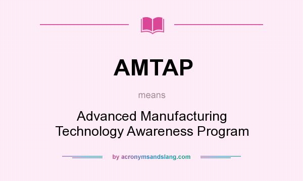 What does AMTAP mean? It stands for Advanced Manufacturing Technology Awareness Program