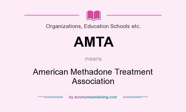 What does AMTA mean? It stands for American Methadone Treatment Association