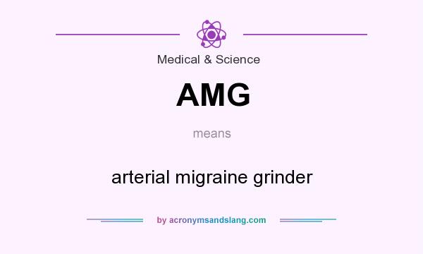 What does AMG mean? It stands for arterial migraine grinder