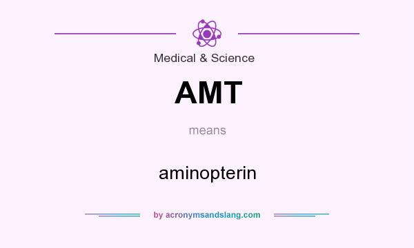 What does AMT mean? It stands for aminopterin