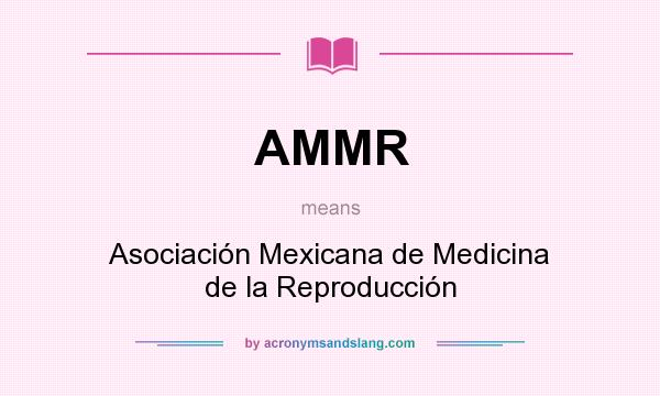 What does AMMR mean? It stands for Asociación Mexicana de Medicina de la Reproducción