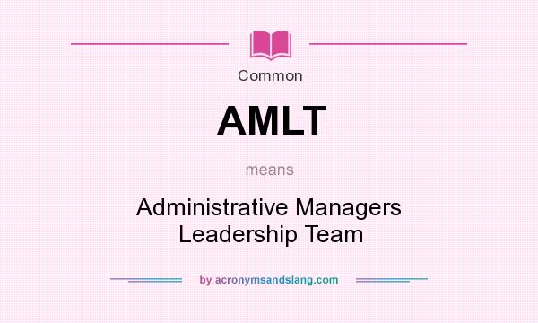 What does AMLT mean? It stands for Administrative Managers Leadership Team