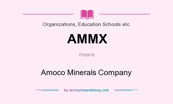 What does AMMX mean? It stands for Amoco Minerals Company