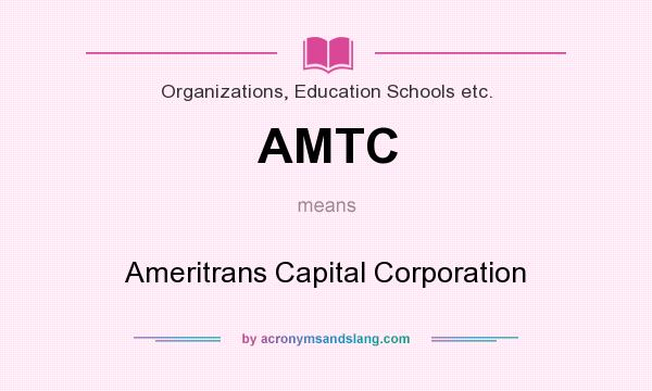 What does AMTC mean? It stands for Ameritrans Capital Corporation
