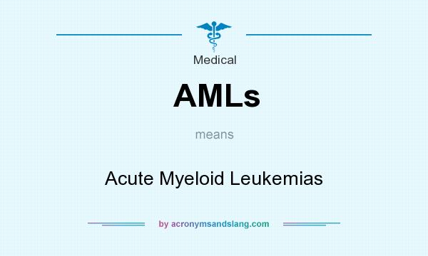 What does AMLs mean? It stands for Acute Myeloid Leukemias