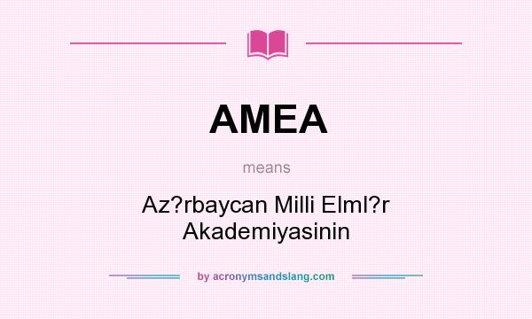 What does AMEA mean? It stands for Az?rbaycan Milli Elml?r Akademiyasinin