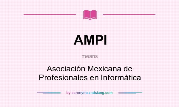 What does AMPI mean? It stands for Asociación Mexicana de Profesionales en Informática