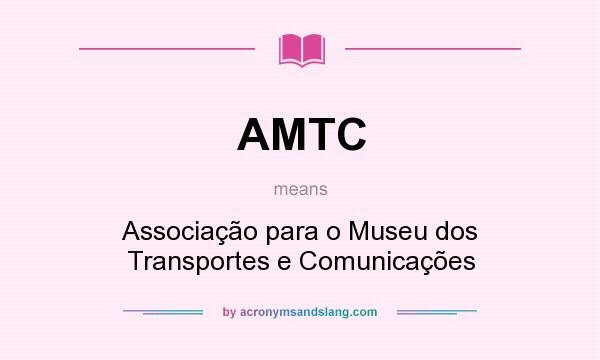 What does AMTC mean? It stands for Associação para o Museu dos Transportes e Comunicações