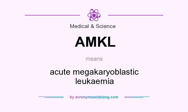 What does AMKL mean? It stands for acute megakaryoblastic leukaemia