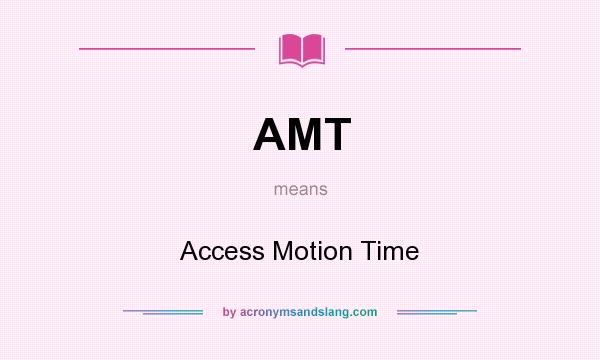 What does AMT mean? It stands for Access Motion Time