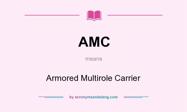 What does AMC mean? It stands for Armored Multirole Carrier