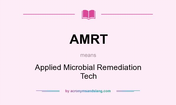 What does AMRT mean? It stands for Applied Microbial Remediation Tech