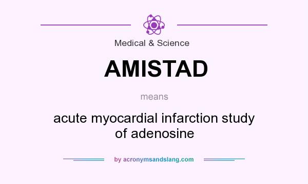 What does AMISTAD mean? It stands for acute myocardial infarction study of adenosine