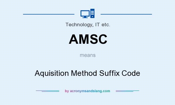 What does AMSC mean? It stands for Aquisition Method Suffix Code