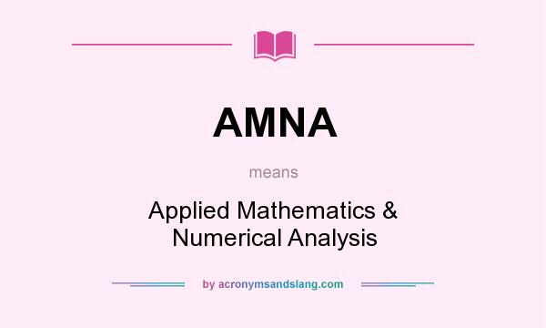 What does AMNA mean? It stands for Applied Mathematics & Numerical Analysis