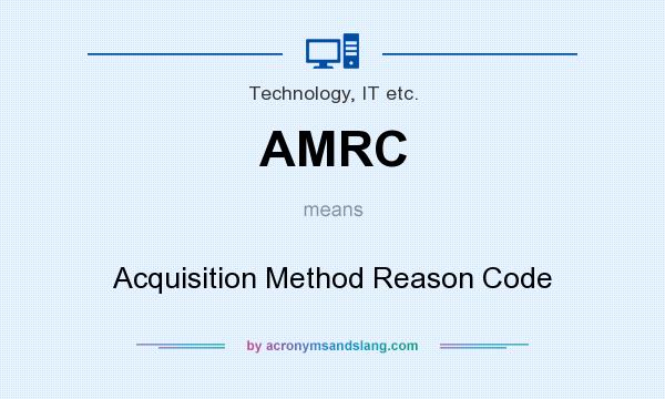 What does AMRC mean? It stands for Acquisition Method Reason Code