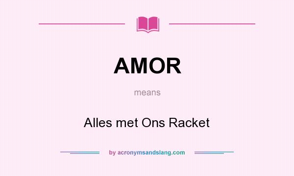 What does AMOR mean? It stands for Alles met Ons Racket