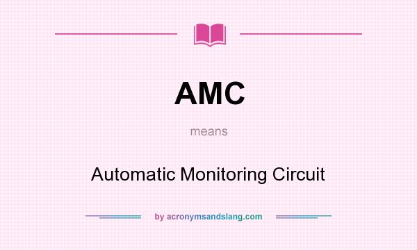 What does AMC mean? It stands for Automatic Monitoring Circuit