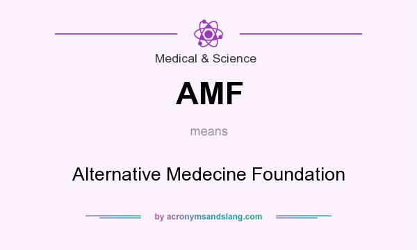 What does AMF mean? It stands for Alternative Medecine Foundation