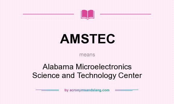 What does AMSTEC mean? It stands for Alabama Microelectronics Science and Technology Center